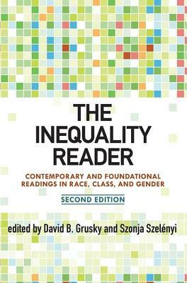 The Inequality Reader: Contemporary and Foundational Readings in Race, Class, and Gender by David Grusky, Szonja Szelenyi