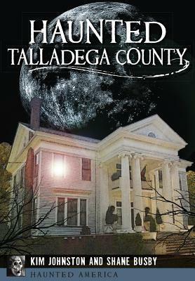 Haunted Talladega County by Kim Johnston, Shane Busby