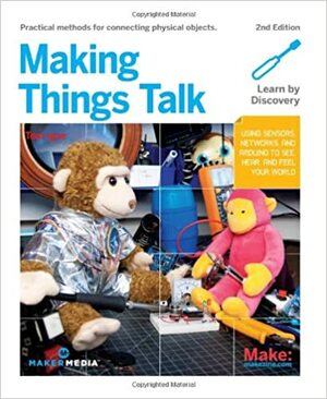 Making Things Talk: Using Sensors, Networks, and Arduino to see, hear, and feel your world by Tom Igoe