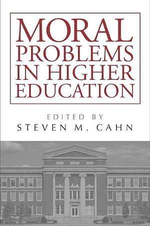 Moral Problems in Higher Education by Steven Cahn