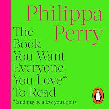 The Book You Want Everyone You Love* To Read *(and maybe a few you don't)  by Philippa Perry