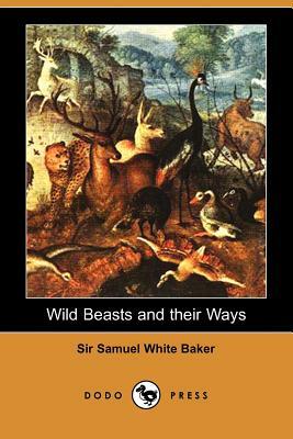 Wild Beasts and Their Ways by Samuel White Baker