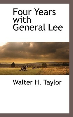 Four Years with General Lee by Walter H. Taylor