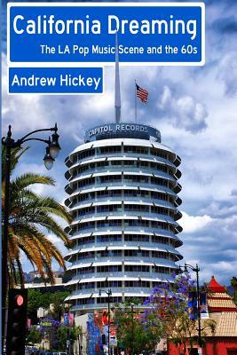 California Dreaming: The LA Pop Music Scene and the 60s by Andrew Hickey