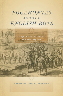 Pocahontas and the English Boys: Caught Between Cultures in Early Virginia by Karen Ordahl Kupperman