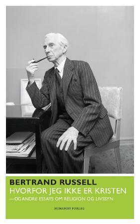 Hvorfor jeg ikke er kristen og andre essays om religion og livssyn by Bertrand Russell, Tone Formo