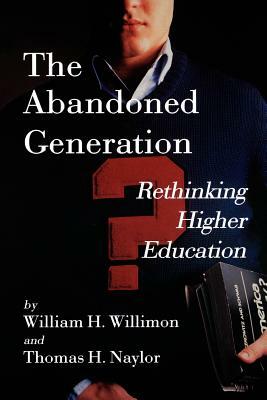 The Abandoned Generation: Rethinking Higher Education by William H. Willimon