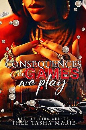 Consequences of The Games We Play by Thee Tasha Marie