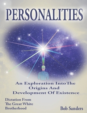 Personalities: An Exploration Into The Origins And Development Of Existence by Bob Sanders