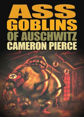 Ass Goblins of Auschwitz by Cameron Pierce