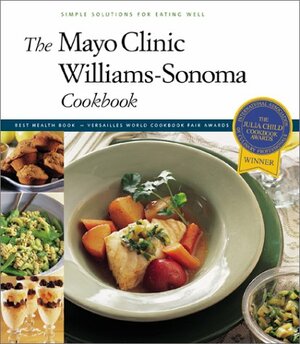 The Mayo Clinic Williams-Sonoma Cookbook: Simple Solutions for Eating Well by Williams-Sonoma