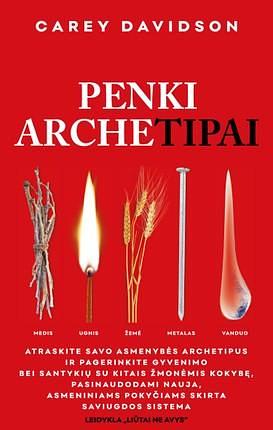 Penki archetipai: atraskite tikrąją prigimtį ir pakeiskite savo gyvenimą bei santykius su kitais žmonėmis by Carey Davidson