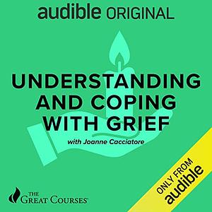 Understanding and Coping with Grief by Joanne Cacciatore
