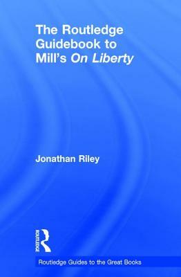The Routledge Guidebook to Mill's on Liberty by Jonathan Riley