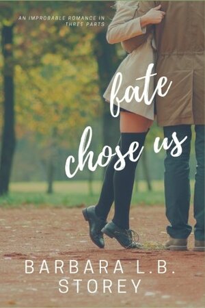 Fate Chose Us: An Improbable Romance in Three Parts by Barbara L.B. Storey