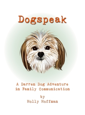 Dogspeak: A Darren Dog Adventure in Family Communication by Holly Hoffman