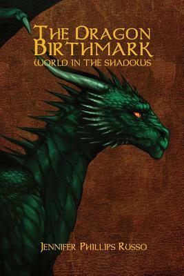 The Dragon Birthmark: World in the Shadows by Jennifer Phillips Russo