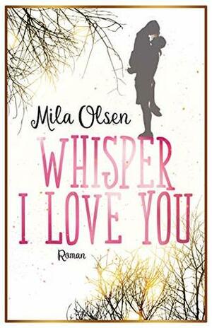 Whisper I Love You by Mila Olsen