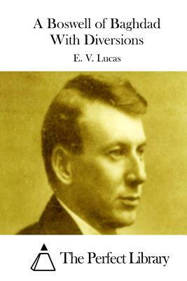 A Boswell of Baghdad with Diversions by E. V. Lucas
