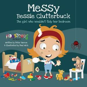Messy Bessy Clutterbuck: The Girl Who Wouldn't Tidy Her Bedroom by Peter Barron