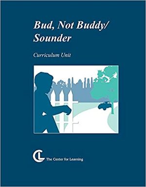 Bud, not Buddy by Christopher Paul Curtis ; Sounder by William H. Armstrong : curriculum unit by Center for Learning, Traci Ann O'Brian, Christopher Paul Curtis, William H. Armstrong