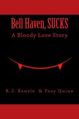 Bell Haven, Sucks: A Bloody Love Story. by R. J. Kenzie, Posy Quinn