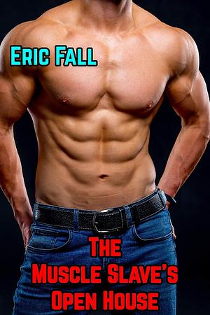 The Muscle Slave's Open House  by Eric Fall