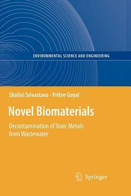 Novel Biomaterials: Decontamination of Toxic Metals from Wastewater by Pritee Goyal, Shalini Srivastava