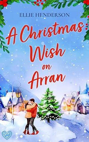 A Christmas Wish on Arran by Ellie Henderson, Ellie Henderson