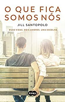 O que fica somos nós by Jill Santopolo