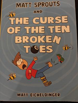 Matt Sprouts and the Curse of the Ten Broken Toes by Matthew Eicheldinger