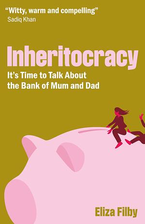 Inheritocracy: It's Time to Talk About the Bank of Mum and Dad by Eliza Filby