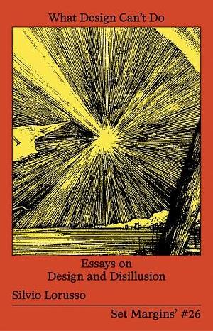  What Design Can't Do: Essays on Design and Disillusion by Silvio Lorusso