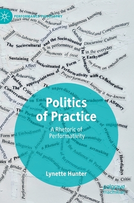 Politics of Practice: A Rhetoric of Performativity by Lynette Hunter