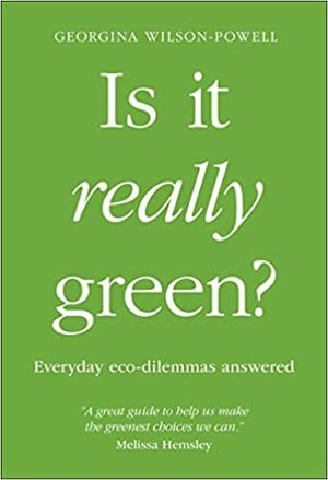 Is It Really Green?: Everyday eco dilemmas answered by Georgina Wilson-Powell