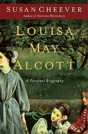 Louisa May Alcott: A Personal Biography by Susan Cheever