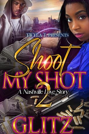 Shoot My Shot 2: Finale: A Nashville Love Story by Glitz, Glitz