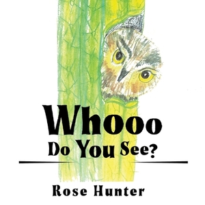 Whooo Do You See? by Rose Hunter