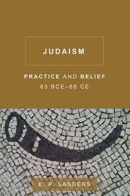 Judaism: Practice and Belief, 63 BCE66 CE by E.P. Sanders