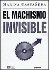 El Machismo Invisible = The Invisible Male Chauvenism by Marina Castañeda