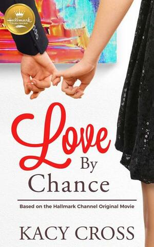 Love By Chance: Based on a Hallmark Channel original movie by Kacy Cross