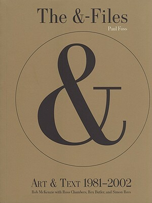 The &-Files: Art & Text 1981-2002 by Ross Chambers, Paul Foss, Rex Butler