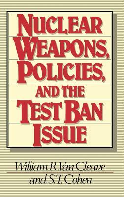 Nuclear Weapons, Policies, and the Test Ban Issue by S. T. Cohen, William R. Van Cleave, Unknown