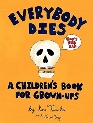Everybody Dies: A Children's Book for Grown-ups by Ken Tanaka