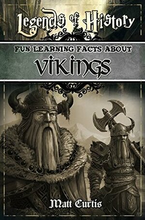 Legends of History: Fun Learning Facts About Vikings: Illustrated Fun Learning For Kids by Matt Curtis