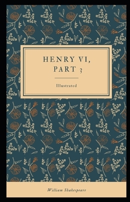 Henry VI, Part 3 Illustrated: (Classics) by William Shakespeare by William Shakespeare