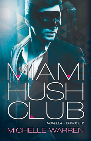 Miami Hush Club: Episode 2 by Michelle Warren