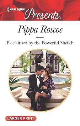 Reclaimed by the Powerful Sheikh by Pippa Roscoe