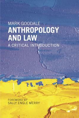 Anthropology and Law: A Critical Introduction by Mark Goodale