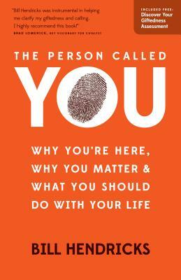 The Person Called You: Why You're Here, Why You Matter & What You Should Do with Your Life by Bill Hendricks